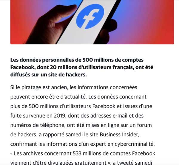 Les archives concernant 533 millions de comptes Facebook viennent d'être divulguées gratuitement », a tweeté samedi matin Alon Gal, directeur technique de l'agence anti-cybercriminalité Hudson Rock, fustigeant l'« absolue négligence » de Facebook.